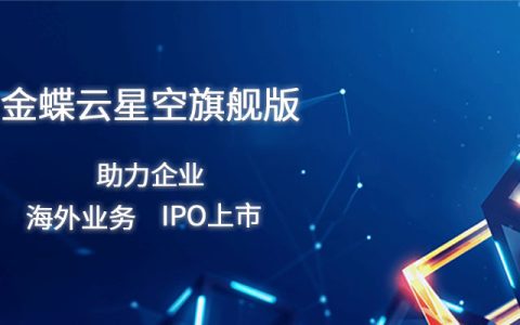 金蝶云星空旗舰版是什么版本，和企业版有什么区别，如何助力企业海外业务？